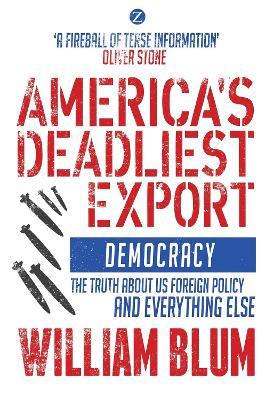 America's Deadliest Export: Democracy – The Truth about US Foreign Policy and Everything Else - William Blum - cover