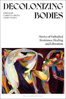 Decolonizing Bodies: Stories of Embodied Resistance, Healing and Liberation - cover
