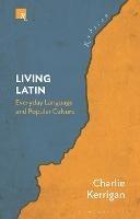 Living Latin: Everyday Language and Popular Culture - Charlie Kerrigan - cover