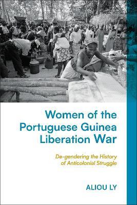 Women of the Portuguese Guinea Liberation War: De-gendering the History of Anticolonial Struggle - Aliou Ly - cover