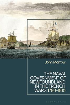 The Naval Government of Newfoundland in the French Wars: 1793-1815 - John Morrow - cover