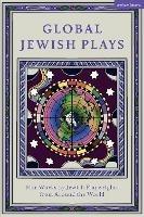 Global Jewish Plays: Five Works by Jewish Playwrights from around the World: Extinct; Heartlines; The Kahena Berber Queen; Papa’gina; A People