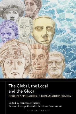 The Global, the Local and the Glocal: Recent Approaches in Roman Archaeology - cover