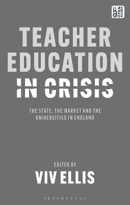 Teacher Education in Crisis: The State, The Market and the Universities in England - cover