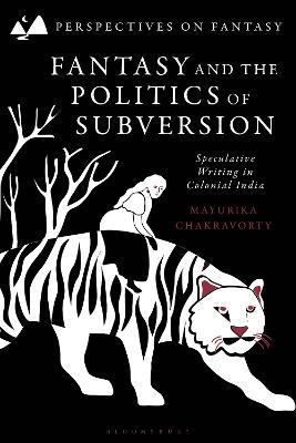 Fantasy and the Politics of Subversion: Speculative Writing in Colonial India - Mayurika Chakravorty - cover
