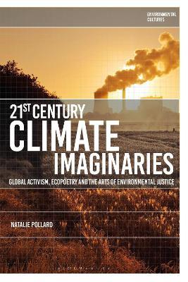 21st-Century Climate Imaginaries: Global Activism, Ecopoetry and the Arts of Environmental Justice - Natalie Pollard - cover