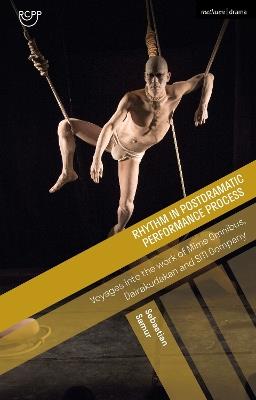 Rhythm in Postdramatic Performance Process: Voyages into the Work of Mime Omnibus, Dairakudakan and SITI Company - Sebastian Samur - cover