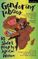 Gendering Taboos: 10 Short Plays by African Women: Yanci; The Arrangement; A Woman Has Two Mouths; Who Is in My Garden?; The Taste of Justice; Desperanza; Oh!; In Her Silence; Horny & …; Gnash - cover