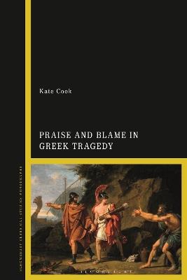 Praise and Blame in Greek Tragedy - Kate Cook - cover
