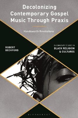Decolonizing Contemporary Gospel Music Through Praxis: Handsworth Revolutions - Robert Beckford - cover