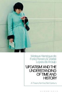Updatism' and the Understanding of Time and History: A Theory for the 21st Century - Mateus Henrique de Faria Pereira,Valdei Lopes de Araujo - cover