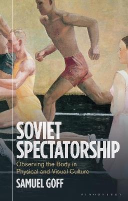 Soviet Spectatorship: Observing the Body in Physical and Visual Culture - Samuel Goff - cover