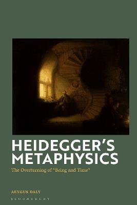 Heidegger's Metaphysics: The Overturning of 'Being and Time' - Aengus Daly - cover