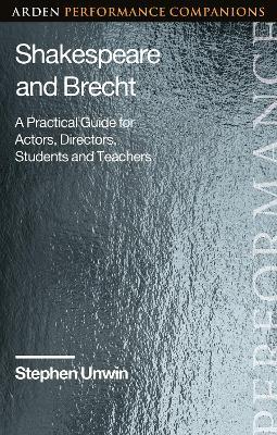 Shakespeare and Brecht: A Practical Guide for Actors, Directors, Students and Teachers - Stephen Unwin - cover