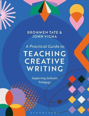 A Practical Guide to Teaching Creative Writing: Supporting Inclusive Pedagogy - Bronwen Tate,John Vigna - cover