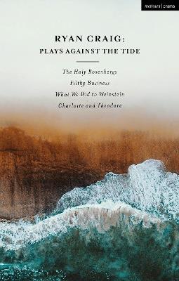 Ryan Craig: Plays Against the Tide: The Holy Rosenbergs; Filthy Business; What We Did to Weinstein; Charlotte and Theodore - Ryan Craig - cover
