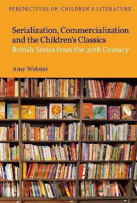 Serialization, Commercialization and the Children’s Classics: British Series from the 20th Century - Amy Webster - cover