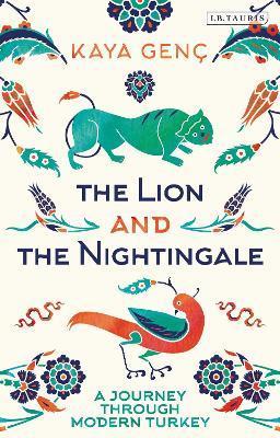 The Lion and the Nightingale: A Journey Through Modern Turkey - Kaya Genç - cover