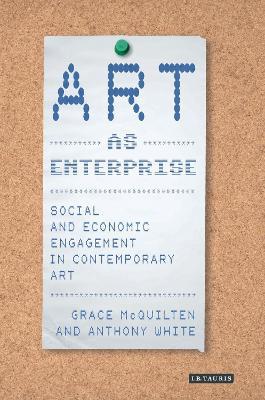 Art as Enterprise: Social and Economic Engagement in Contemporary Art - Grace McQuilten,Anthony White - cover