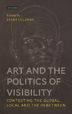 Art and the Politics of Visibility: Contesting the Global, Local and the In-Between - cover