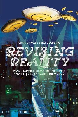 Revising Reality: How Sequels, Remakes, Retcons, and Rejects Explain the World - Chris Gavaler,Nat Goldberg - cover