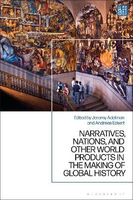 Narratives, Nations, and Other World Products in the Making of Global History - cover