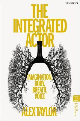 The Integrated Actor: Imagination, Body, Breath, Voice - Alex Taylor - cover