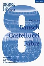 The Great European Stage Directors Volume 8: Bausch, Castellucci, Fabre