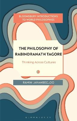 The Philosophy of Rabindranath Tagore: Thinking Across Cultures - Ramin Jahanbegloo - cover