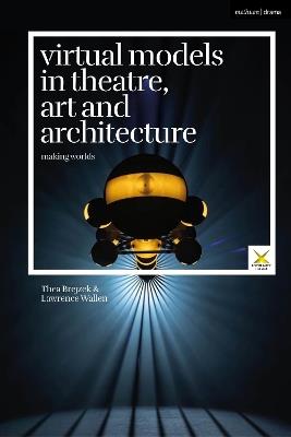 Virtual Models in Theatre, Art and Architecture: Making Worlds - Thea Brejzek,Lawrence Wallen - cover