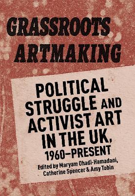 Grassroots Artmaking: Political Struggle and Activist Art in the UK, 1960–Present - cover