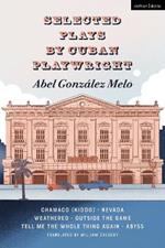 Selected Plays by Cuban Playwright Abel González Melo: Chamaco (Kiddo); Nevada; Weathered; Outside the Game; Tell Me the Whole Thing Again; Abyss