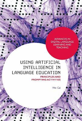 Using Artificial Intelligence in Language Education: Principles and Prompting Activities - Wei Cai - cover