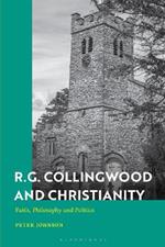 R.G. Collingwood and Christianity: Faith, Philosophy and Politics