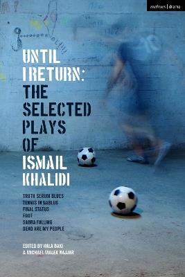 Until I Return: The Selected Plays of Ismail Khalidi - Ismail Khalidi - cover