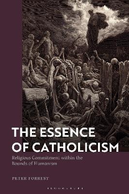 The Essence of Catholicism: Religious Commitment within the Bounds of Humanism - Peter Forrest - cover