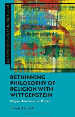 Rethinking Philosophy of Religion with Wittgenstein: Religious Diversities and Racism - Thomas D. Carroll - cover