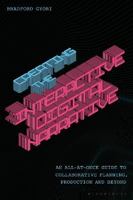 Creating the Interactive Digital Narrative: An All-at-Once Guide to Collaborative Planning, Production, and Beyond - Bradford Gyori - cover
