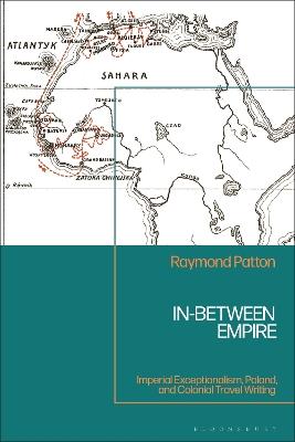 In-Between Empire: Imperial Exceptionalism, Poland, and Colonial Travel Writing - Raymond Patton - cover