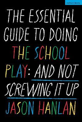 The Essential Guide to Doing the School Play: And Not Screwing It Up - Jason Hanlan - cover