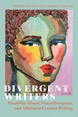 Divergent Writers: Disability, Illness, Neurodivergence, and Ableism in Creative Writing - cover