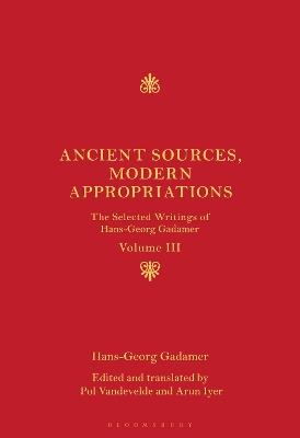 Ancient Sources, Modern Appropriations: The Selected Writings of Hans-Georg Gadamer: Volume III - Hans-Georg Gadamer - cover