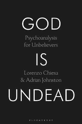God Is Undead: Psychoanalysis for Unbelievers - Lorenzo Chiesa,Adrian Johnston - cover