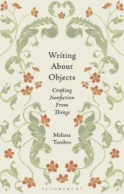Writing About Objects: Crafting Nonfiction From Things - Melissa Tombro - cover