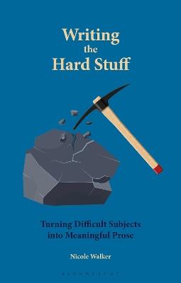 Writing the Hard Stuff: Turning Difficult Subjects into Meaningful Prose - Nicole Walker - cover