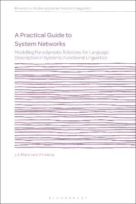 A Practical Guide to System Networks: Modelling Paradigmatic Relations for Language Description in Systemic Functional Linguistics - J. R. Martin,Pin Wang - cover