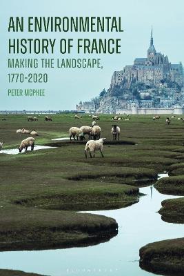 An Environmental History of France: Making the Landscape, 1770-2020 - Peter McPhee - cover