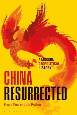 China Resurrected: A Modern Geopolitical History - Frans-Paul van der Putten - cover