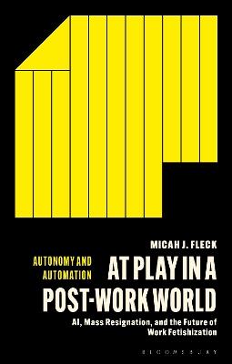 At Play in a Post-Work World: AI, Mass Resignation, and the Future of Work Fetishization - Micah J. Fleck - cover