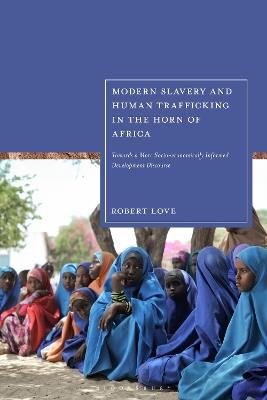 Modern Slavery and Human Trafficking in the Horn of Africa: Towards a More Socio-economically Informed Development Discourse - Robert Love - cover